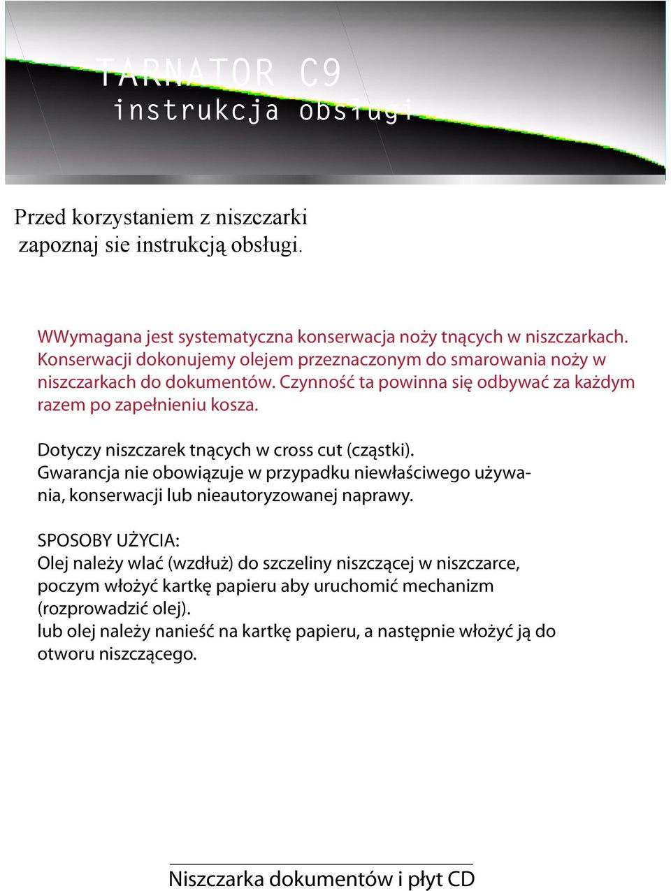 Dotyczy niszczarek tnących w cross cut (cząstki). Gwarancja nie obowiązuje w przypadku niewłaściwego używania, konserwacji lub nieautoryzowanej naprawy.