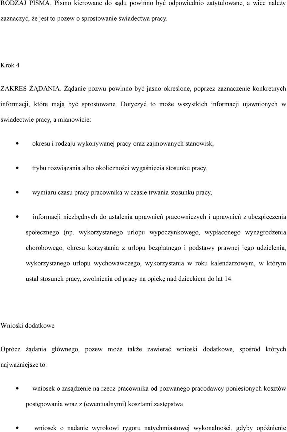 Dotyczyć to może wszystkich informacji ujawnionych w świadectwie pracy, a mianowicie: okresu i rodzaju wykonywanej pracy oraz zajmowanych stanowisk, trybu rozwiązania albo okoliczności wygaśnięcia