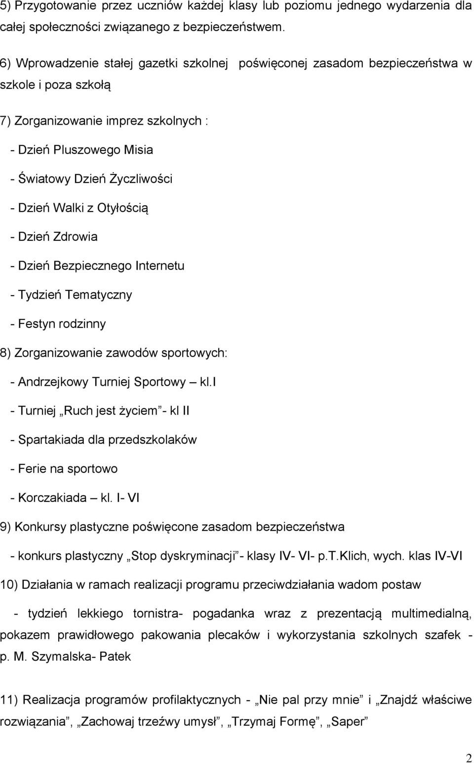 Walki z Otyłością - Dzień Zdrowia - Dzień Bezpiecznego Internetu - Tydzień Tematyczny - Festyn rodzinny 8) Zorganizowanie zawodów sportowych: - Andrzejkowy Turniej Sportowy kl.