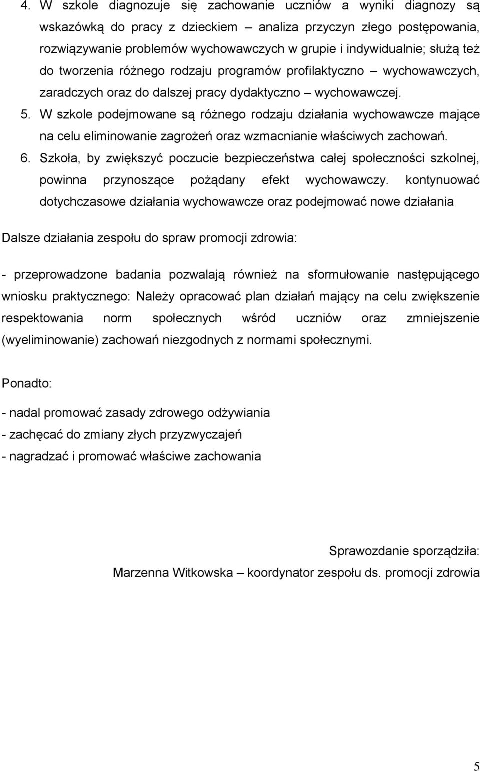 W szkole podejmowane są różnego rodzaju działania wychowawcze mające na celu eliminowanie zagrożeń oraz wzmacnianie właściwych zachowań. 6.