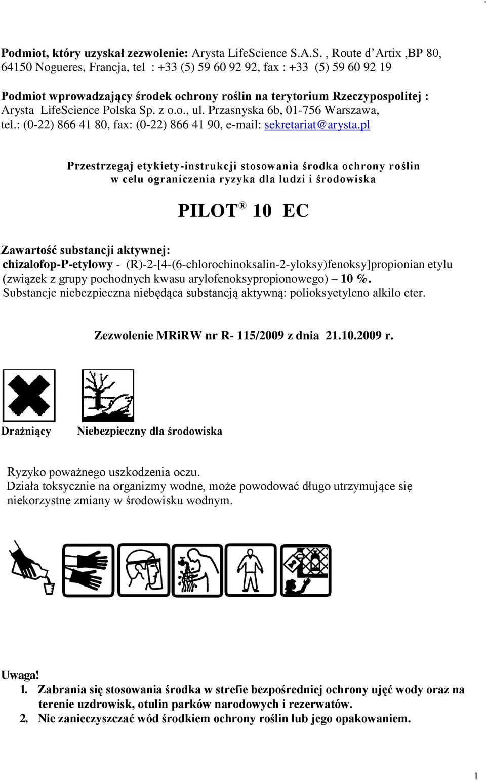 A.S., Route d Artix,BP 80, 64150 Nogueres, Francja, tel : +33 (5) 59 60 92 92, fax : +33 (5) 59 60 92 19 Podmiot wprowadzający środek ochrony roślin na terytorium Rzeczypospolitej : Arysta
