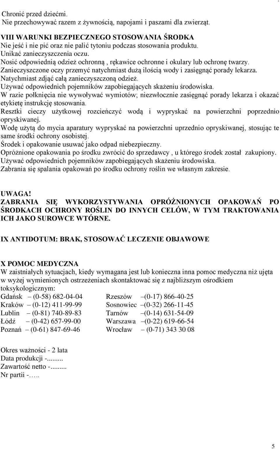 Nosić odpowiednią odzież ochronną, rękawice ochronne i okulary lub ochronę twarzy. Zanieczyszczone oczy przemyć natychmiast dużą ilością wody i zasięgnąć porady lekarza.
