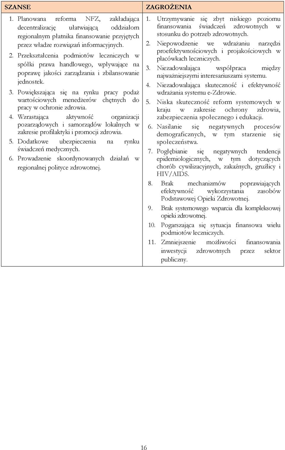 Powiększająca się na rynku pracy podaż wartościowych menedżerów chętnych do pracy w ochronie zdrowia. 4.