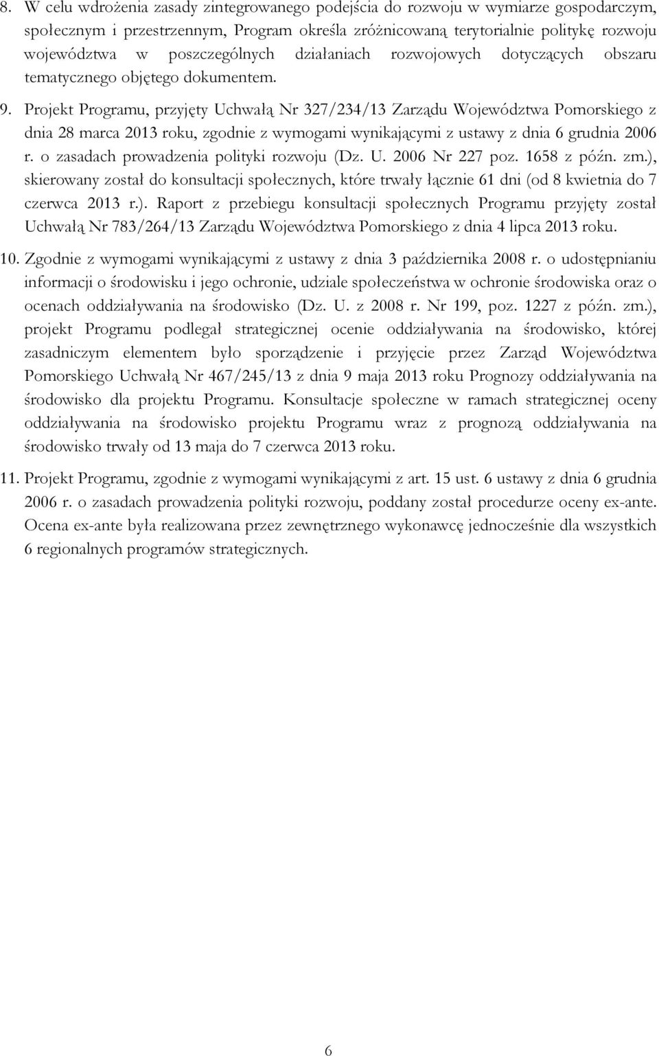 Projekt Programu, przyjęty Uchwałą Nr 327/234/13 Zarządu Województwa Pomorskiego z dnia 28 marca 2013 roku, zgodnie z wymogami wynikającymi z ustawy z dnia 6 grudnia 2006 r.