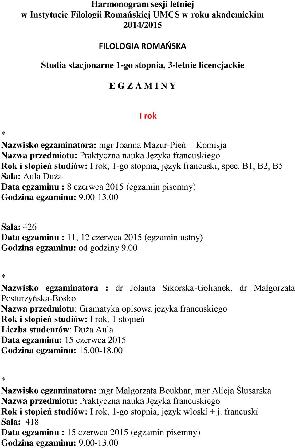 B1, B2, B5 Sala: Aula Duża Data egzaminu : 8 czerwca 2015 (egzamin pisemny) Data egzaminu : 11, 12 czerwca 2015 (egzamin ustny) Nazwisko egzaminatora : dr Jolanta Sikorska-Golianek, dr Małgorzata