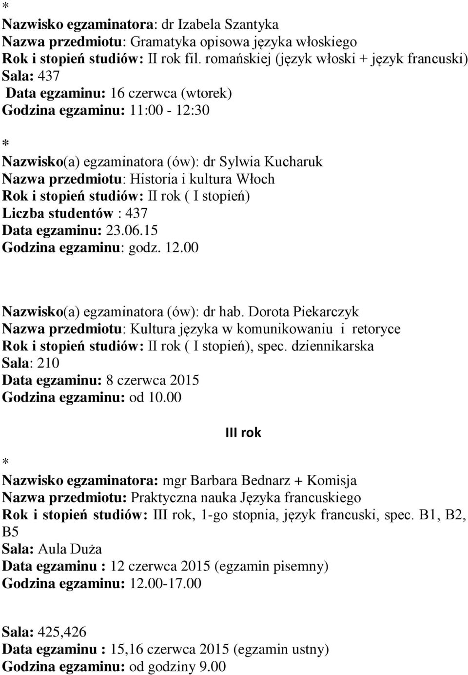 kultura Włoch Rok i stopień studiów: II rok ( I stopień) Liczba studentów : 437 Data egzaminu: 23.06.15 Godzina egzaminu: godz. 12.00 Nazwisko(a) egzaminatora (ów): dr hab.