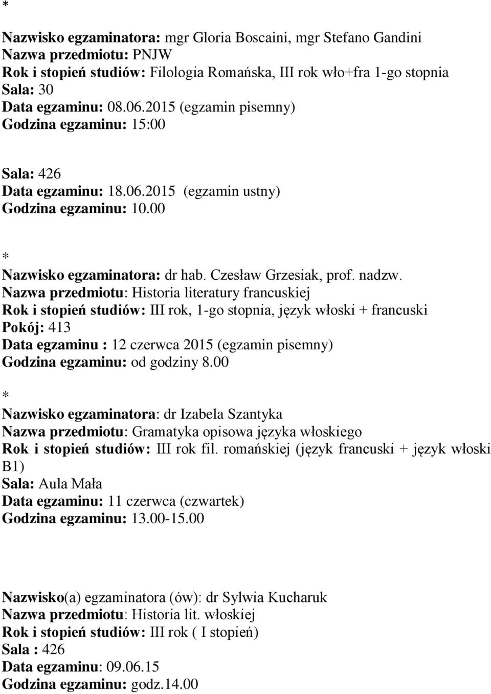 Nazwa przedmiotu: Historia literatury francuskiej Rok i stopień studiów: III rok, 1-go stopnia, język włoski + francuski Pokój: 413 Data egzaminu : 12 czerwca 2015 (egzamin pisemny) Godzina egzaminu:
