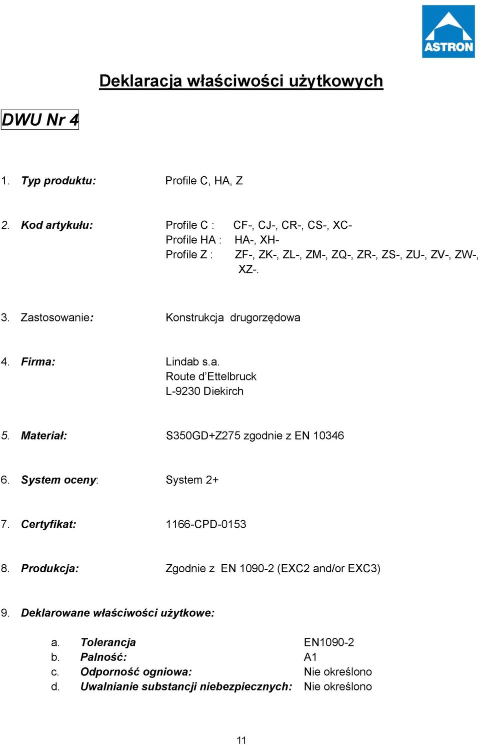 Zastosowanie: Konstrukcja drugorzędowa 4. Firma: Lindab s.a. Route d Ettelbruck L-9230 Diekirch 5. Materiał: S350GD+Z275 zgodnie z EN 10346 6.