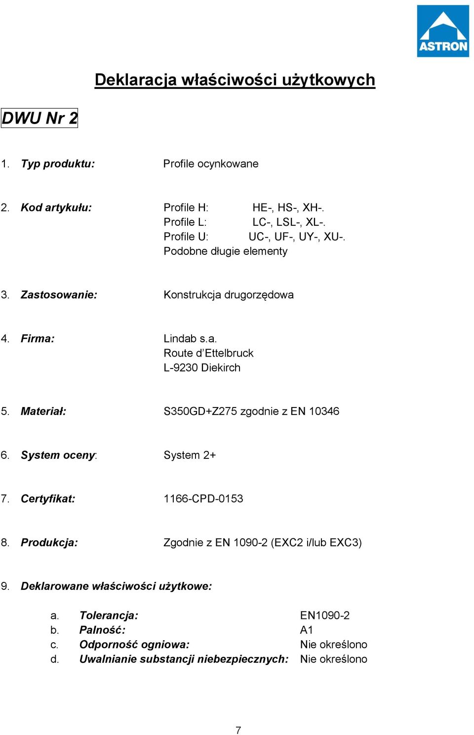 Materiał: S350GD+Z275 zgodnie z EN 10346 6. System oceny: System 2+ 7. Certyfikat: 1166-CPD-0153 8. Produkcja: Zgodnie z EN 1090-2 (EXC2 i/lub EXC3) 9.