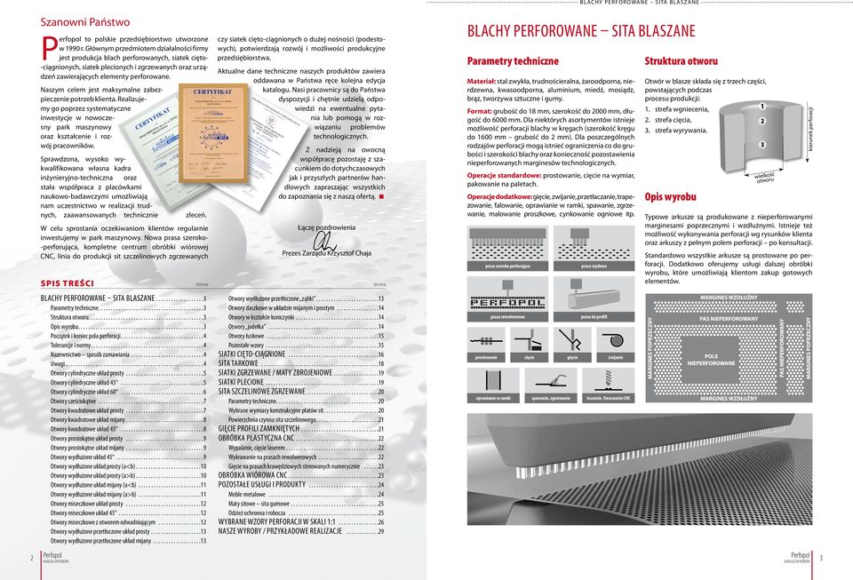 Naszym celem jest maksymalne zabezpieczenie potrzeb klienta. Realizujemy go poprzez systematyczne inwestycje w nowoczesny park maszynowy oraz kształcenie i rozwój pracowników.