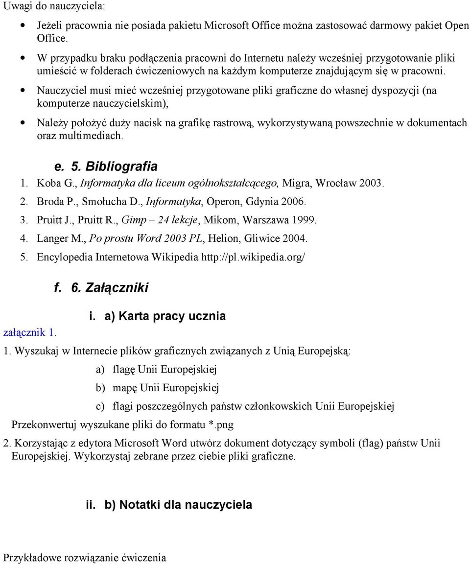 Nauczyciel musi mieć wcześniej przygotowane pliki graficzne do własnej dyspozycji (na komputerze nauczycielskim), Należy położyć duży nacisk na grafikę rastrową, wykorzystywaną powszechnie w