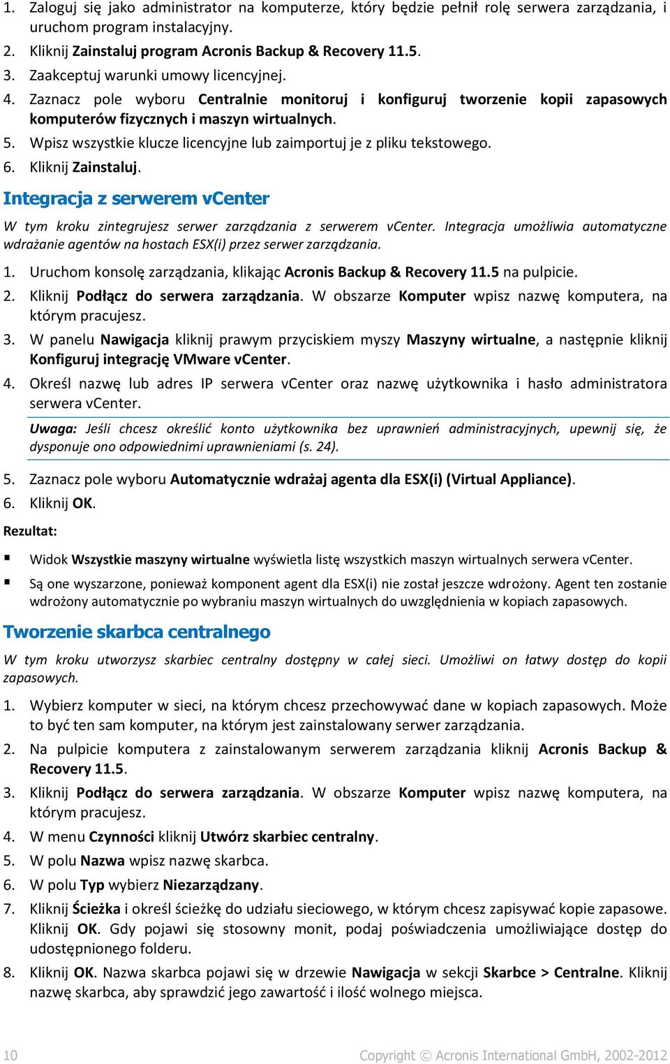 Wpisz wszystkie klucze licencyjne lub zaimportuj je z pliku tekstowego. 6. Kliknij Zainstaluj. Integracja z serwerem vcenter W tym kroku zintegrujesz serwer zarządzania z serwerem vcenter.