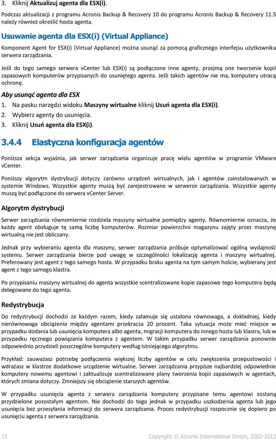 Jeśli do tego samego serwera vcenter lub ESX(i) są podłączone inne agenty, przejmą one tworzenie kopii zapasowych komputerów przypisanych do usuniętego agenta.