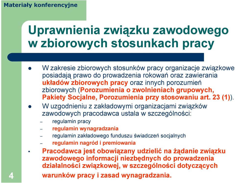 W uzgodnieniu z zakładowymi organizacjami związków zawodowych pracodawca ustala w szczególności: regulamin pracy regulamin wynagradzania regulamin zakładowego funduszu świadczeń