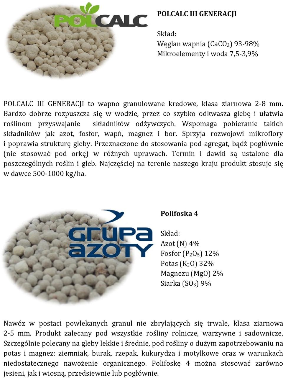 Sprzyja rozwojowi mikroflory i poprawia strukturę gleby. Przeznaczone do stosowania pod agregat, bądź pogłównie (nie stosować pod orkę) w różnych uprawach.