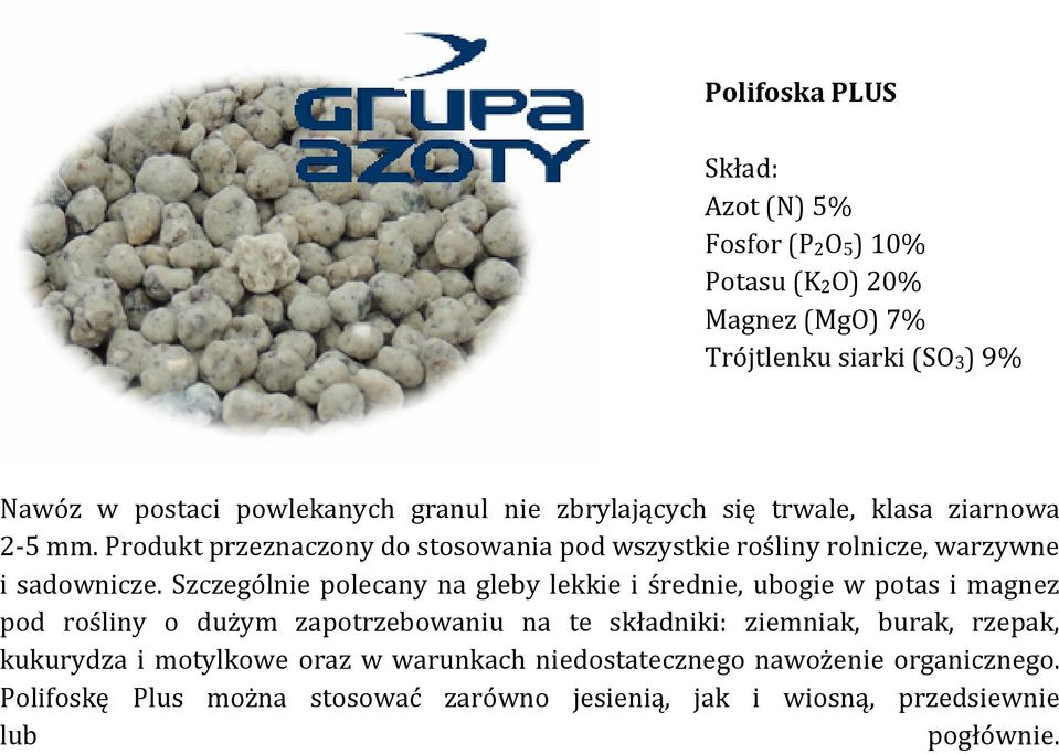 Szczególnie polecany na gleby lekkie i średnie, ubogie w potas i magnez pod rośliny o dużym zapotrzebowaniu na te składniki: ziemniak, burak, rzepak,