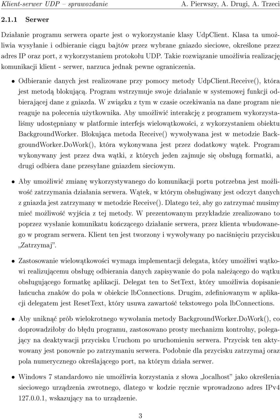 Takie rozwi zanie umo»liwia realizacj komunikacji klient - serwer, narzuca jednak pewne ograniczenia. Odbieranie danych jest realizowane przy pomocy metody UdpClient.