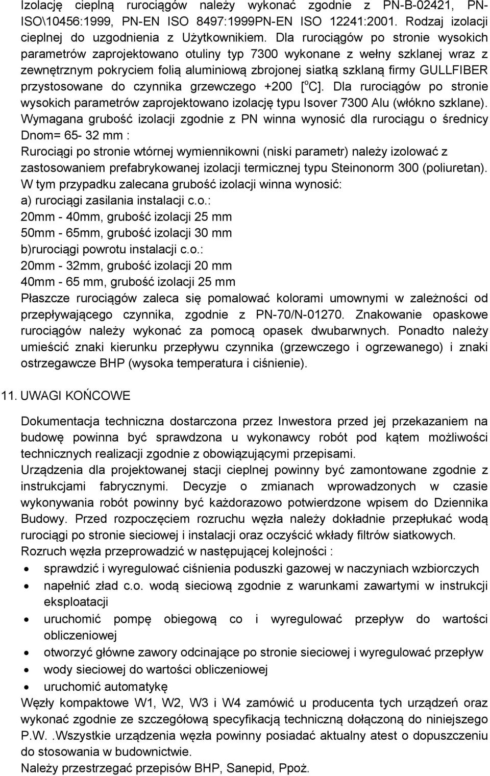 przystosowane do czynnika grzewczego +2 [ o C]. Dla rurociągów po stronie wysokich parametrów zaprojektowano izolację typu Isover 73 Alu (włókno szklane).