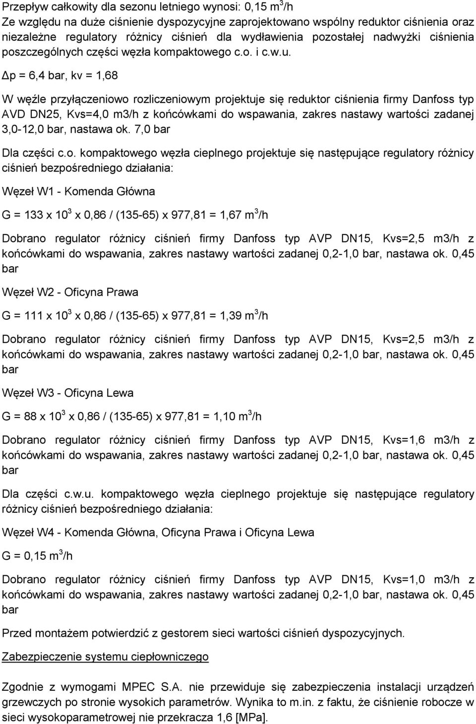 Δp = 6,4 bar, kv = 1,68 W węźle przyłączeniowo rozliczeniowym projektuje się reduktor ciśnienia firmy Danfoss typ AVD DN25, Kvs=4, m3/h z końcówkami do wspawania, zakres nastawy wartości zadanej