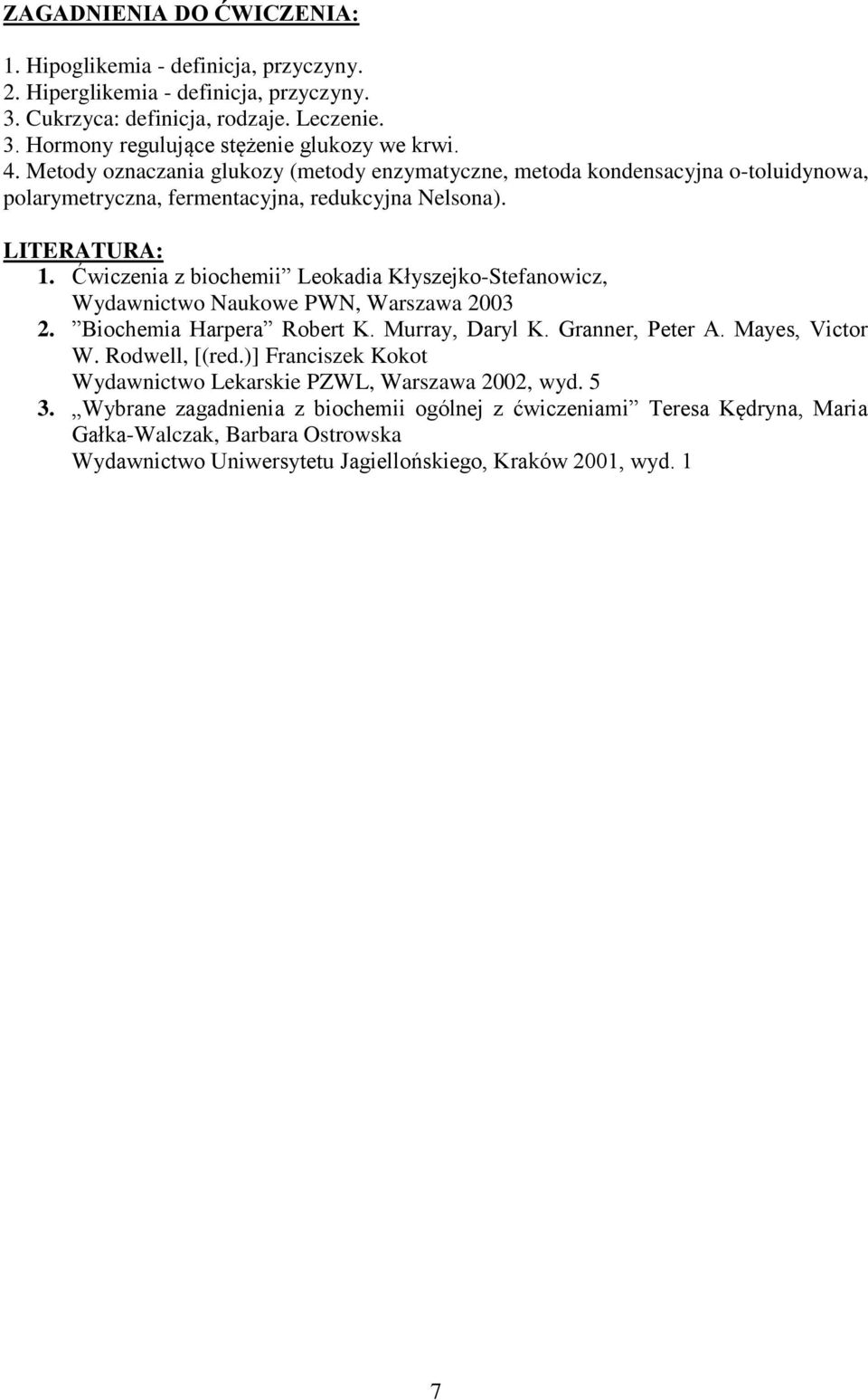 Ćwiczenia z biochemii Leokadia Kłyszejko-Stefanowicz, Wydawnictwo Naukowe PWN, Warszawa 2003 2. Biochemia Harpera Robert K. Murray, Daryl K. Granner, Peter A. Mayes, Victor W. Rodwell, [(red.