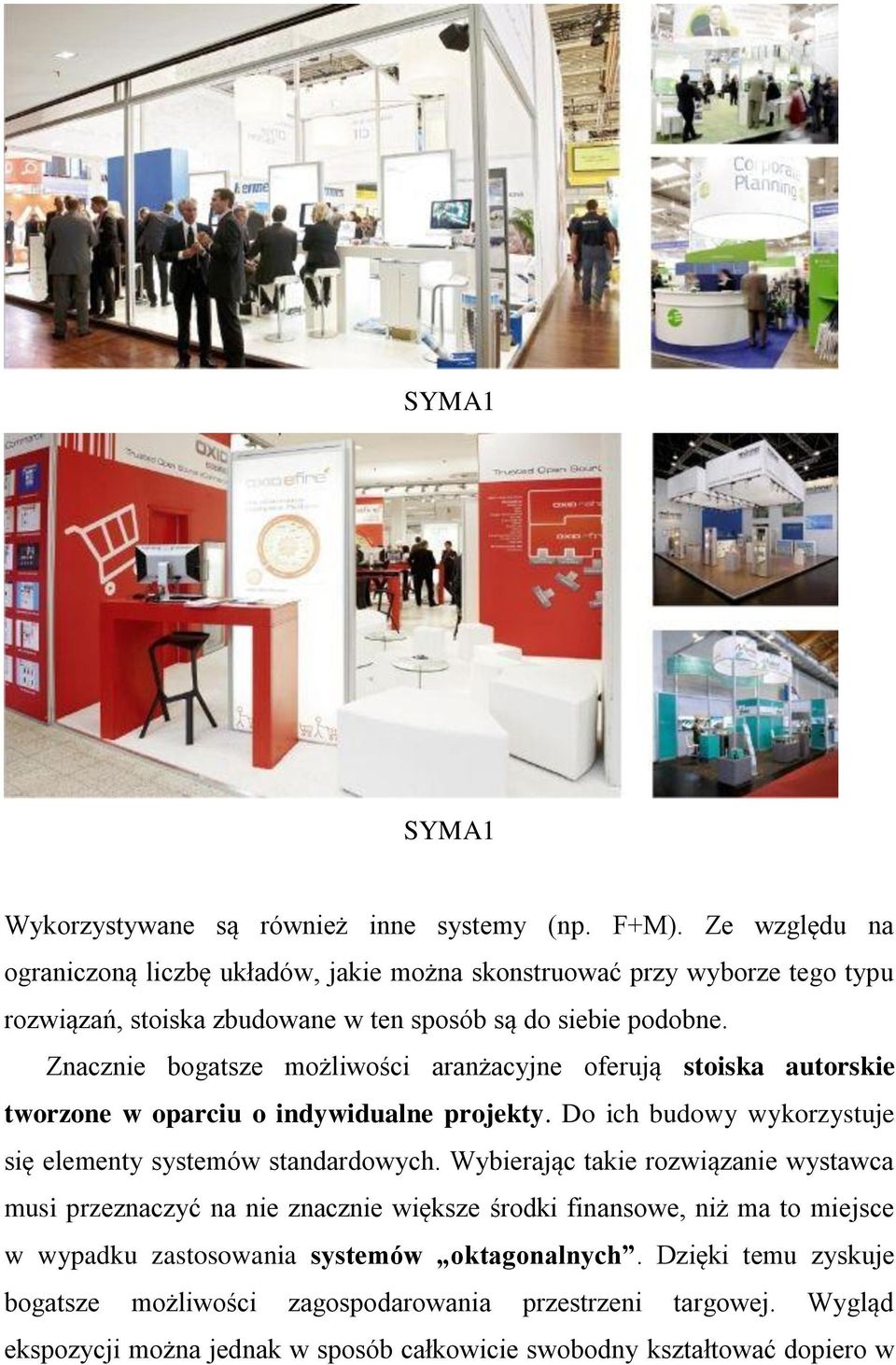 Znacznie bogatsze możliwości aranżacyjne oferują stoiska autorskie tworzone w oparciu o indywidualne projekty. Do ich budowy wykorzystuje się elementy systemów standardowych.