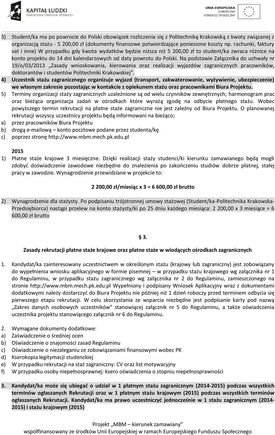 Na podstawie Załącznika do uchwały nr 19/o/03/2013 Zasady wnioskowania, kierowania oraz realizacji wyjazdów zagranicznych pracowników, doktorantów i studentów Politechniki Krakowskiej.