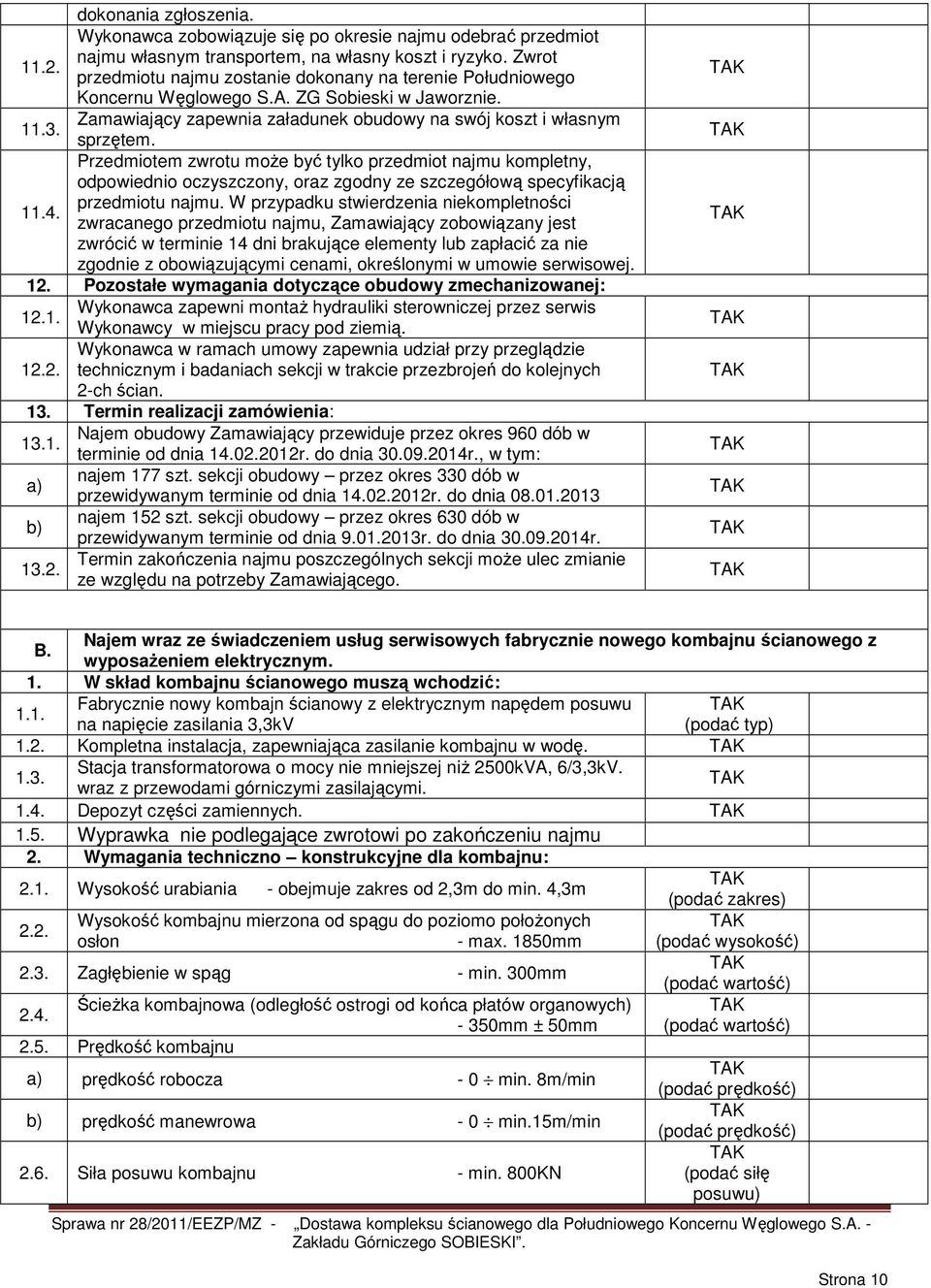 Przedmiotem zwrotu moŝe być tylko przedmiot najmu kompletny, odpowiednio oczyszczony, oraz zgodny ze szczegółową specyfikacją przedmiotu najmu. W przypadku stwierdzenia niekompletności 11.4.