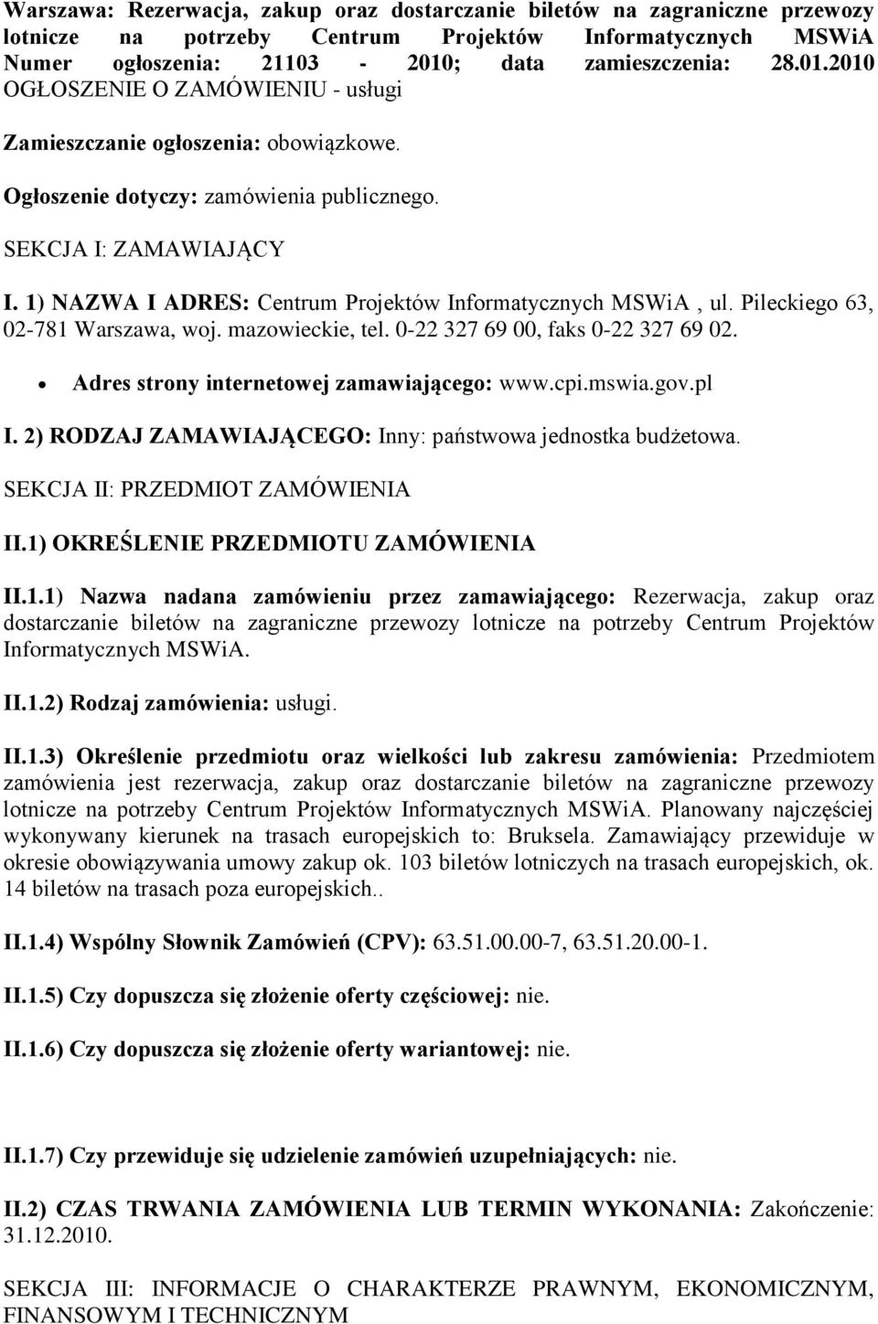 1) NAZWA I ADRES: Centrum Projektów Informatycznych MSWiA, ul. Pileckiego 63, 02-781 Warszawa, woj. mazowieckie, tel. 0-22 327 69 00, faks 0-22 327 69 02. Adres strony internetowej zamawiającego: www.