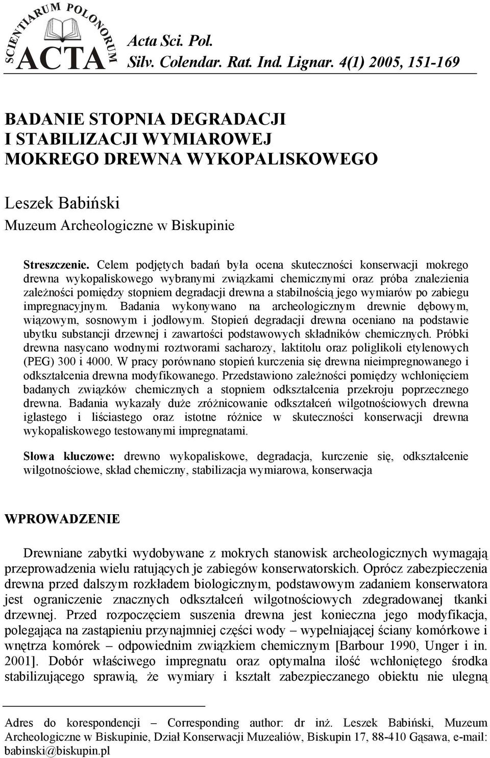 Celem podjętych badań była ocena skuteczności konserwacji mokrego drewna wykopaliskowego wybranymi związkami chemicznymi oraz próba znalezienia zależności pomiędzy stopniem degradacji drewna a