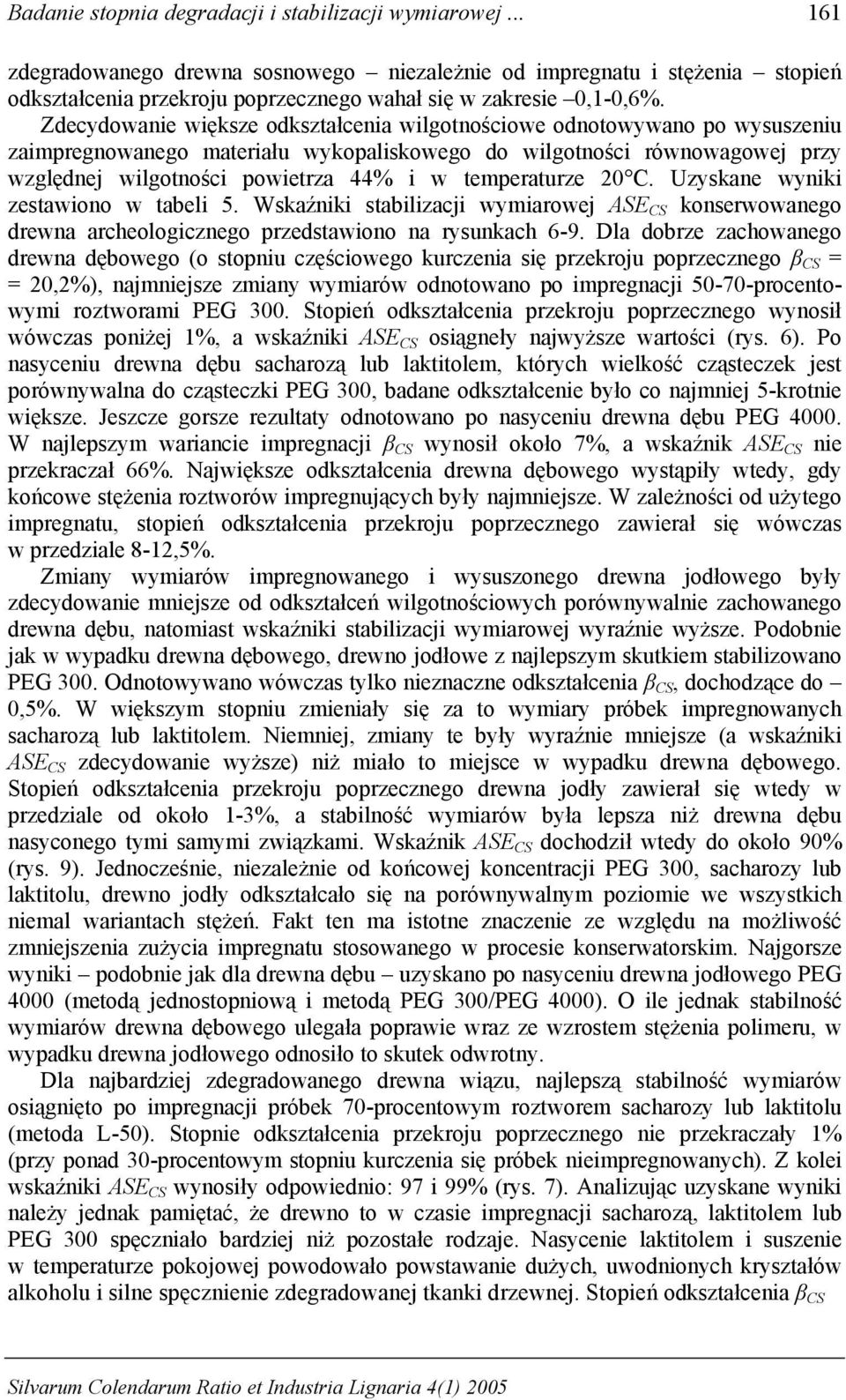 temperaturze 2 C. Uzyskane wyniki zestawiono w tabeli 5. Wskaźniki stabilizacji wymiarowej ASE CS konserwowanego drewna archeologicznego przedstawiono na rysunkach 6-9.