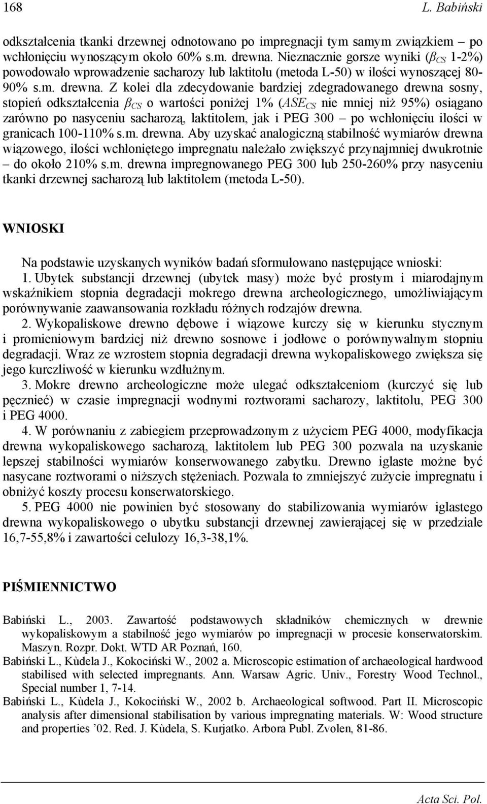 Z kolei dla zdecydowanie bardziej zdegradowanego drewna sosny, stopień odkształcenia β CS o wartości poniżej 1% (ASE CS nie mniej niż 95%) osiągano zarówno po nasyceniu sacharozą, laktitolem, jak i