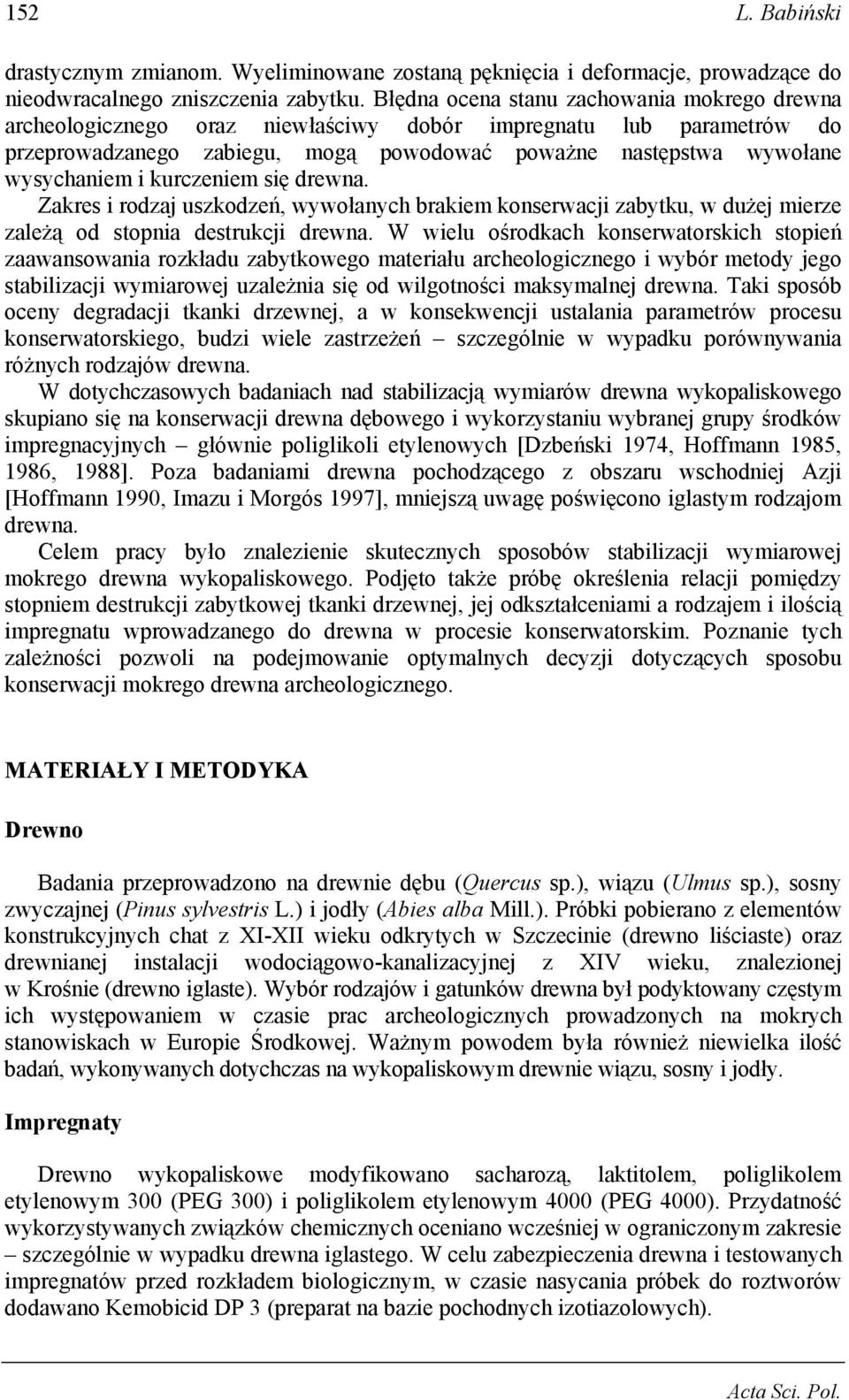 kurczeniem się drewna. Zakres i rodzaj uszkodzeń, wywołanych brakiem konserwacji zabytku, w dużej mierze zależą od stopnia destrukcji drewna.