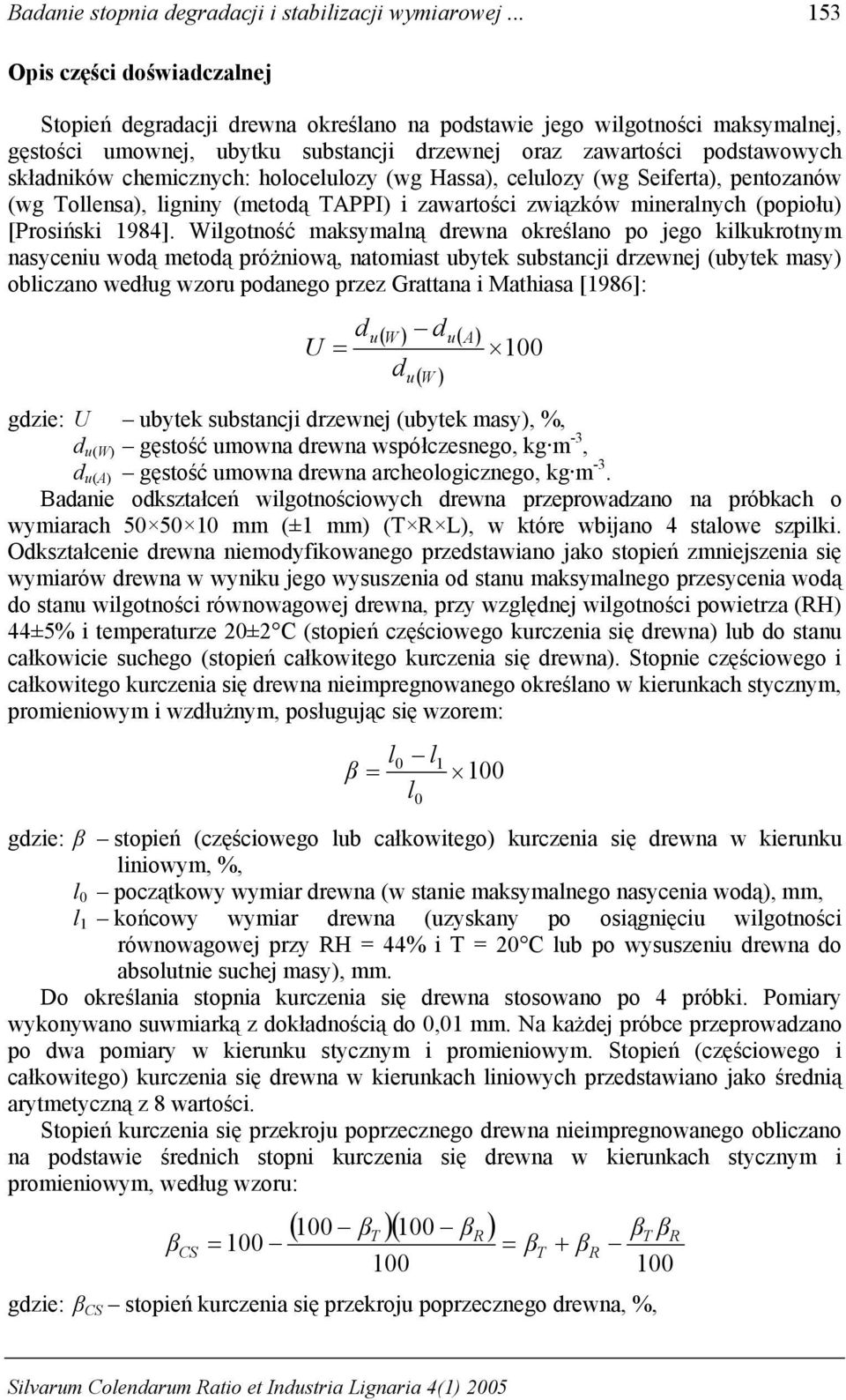 chemicznych: holocelulozy (wg Hassa), celulozy (wg Seiferta), pentozanów (wg Tollensa), ligniny (metodą TAPPI) i zawartości związków mineralnych (popiołu) [Prosiński 1984].