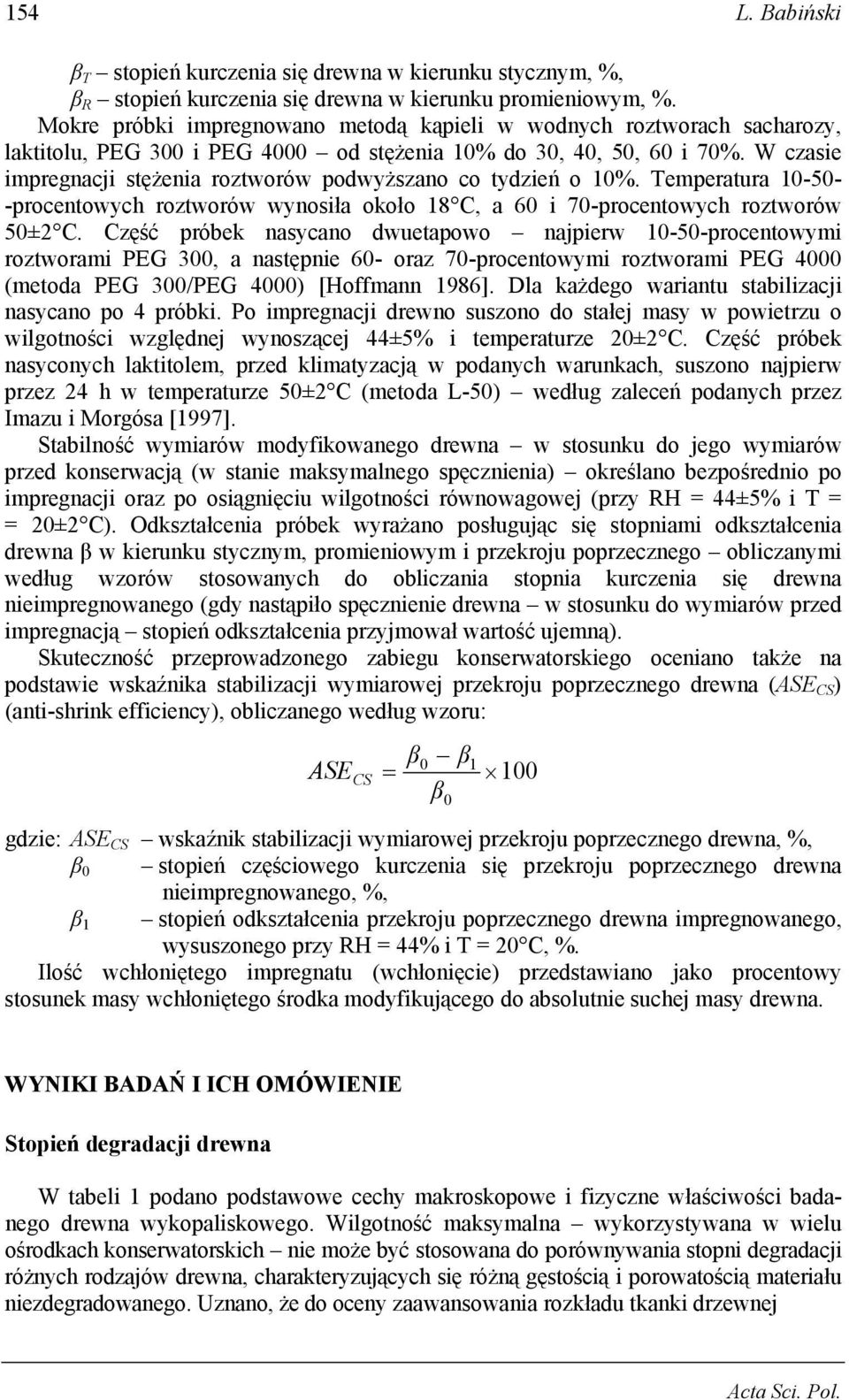 W czasie impregnacji stężenia roztworów podwyższano co tydzień o 1%. Temperatura 1-5- -procentowych roztworów wynosiła około 18 C, a 6 i 7-procentowych roztworów 5±2 C.