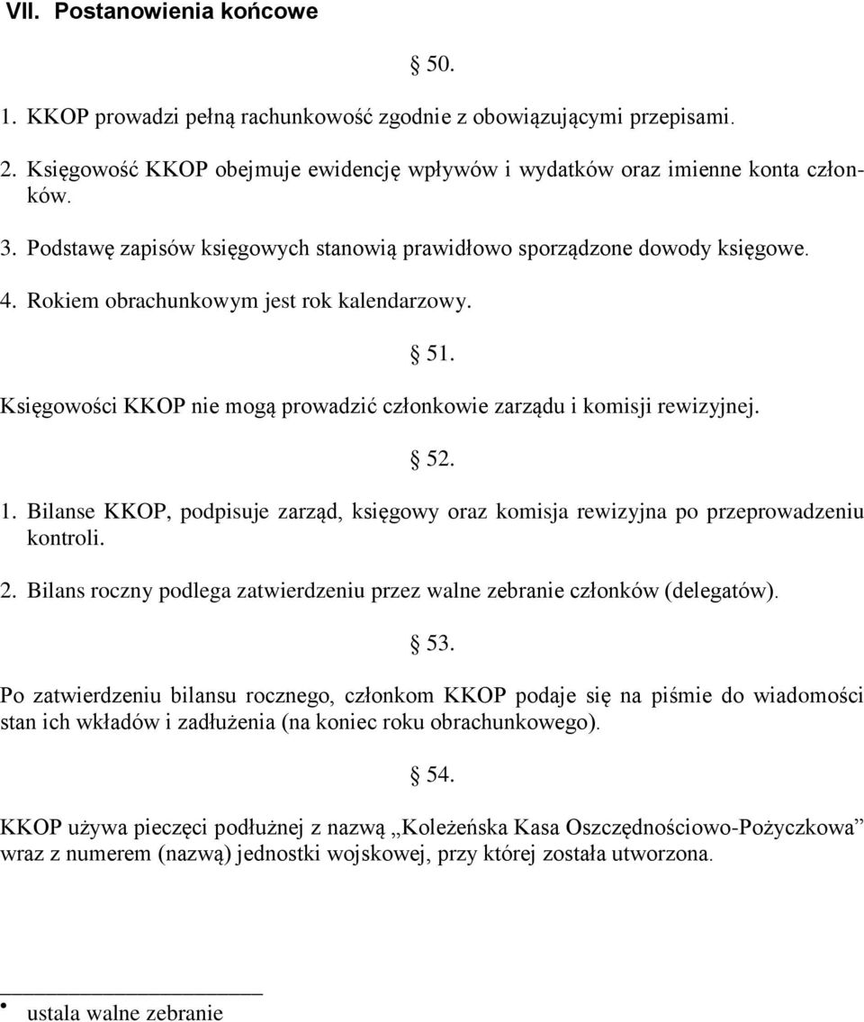 Księgowości KKOP nie mogą prowadzić członkowie zarządu i komisji rewizyjnej. 52. 1. Bilanse KKOP, podpisuje zarząd, księgowy oraz komisja rewizyjna po przeprowadzeniu kontroli. 2.