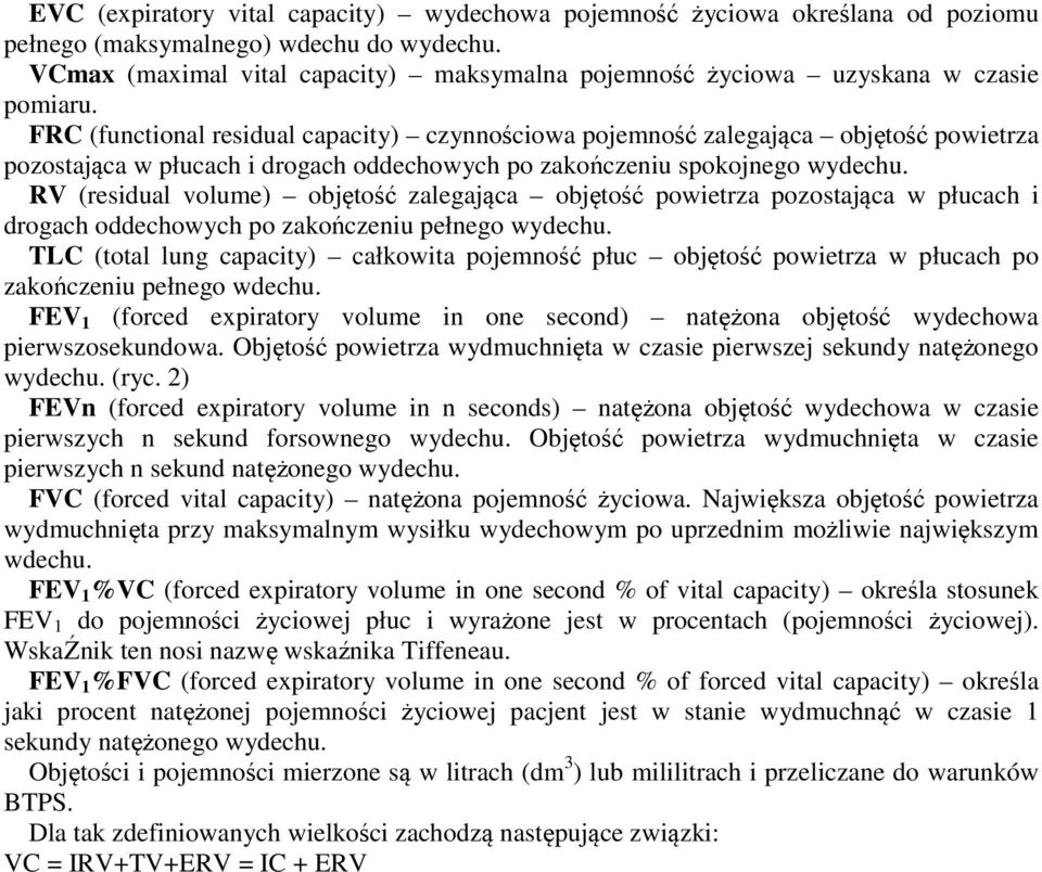 FRC (functional residual capacity) czynnościowa pojemność zalegająca objętość powietrza pozostająca w płucach i drogach oddechowych po zakończeniu spokojnego wydechu.