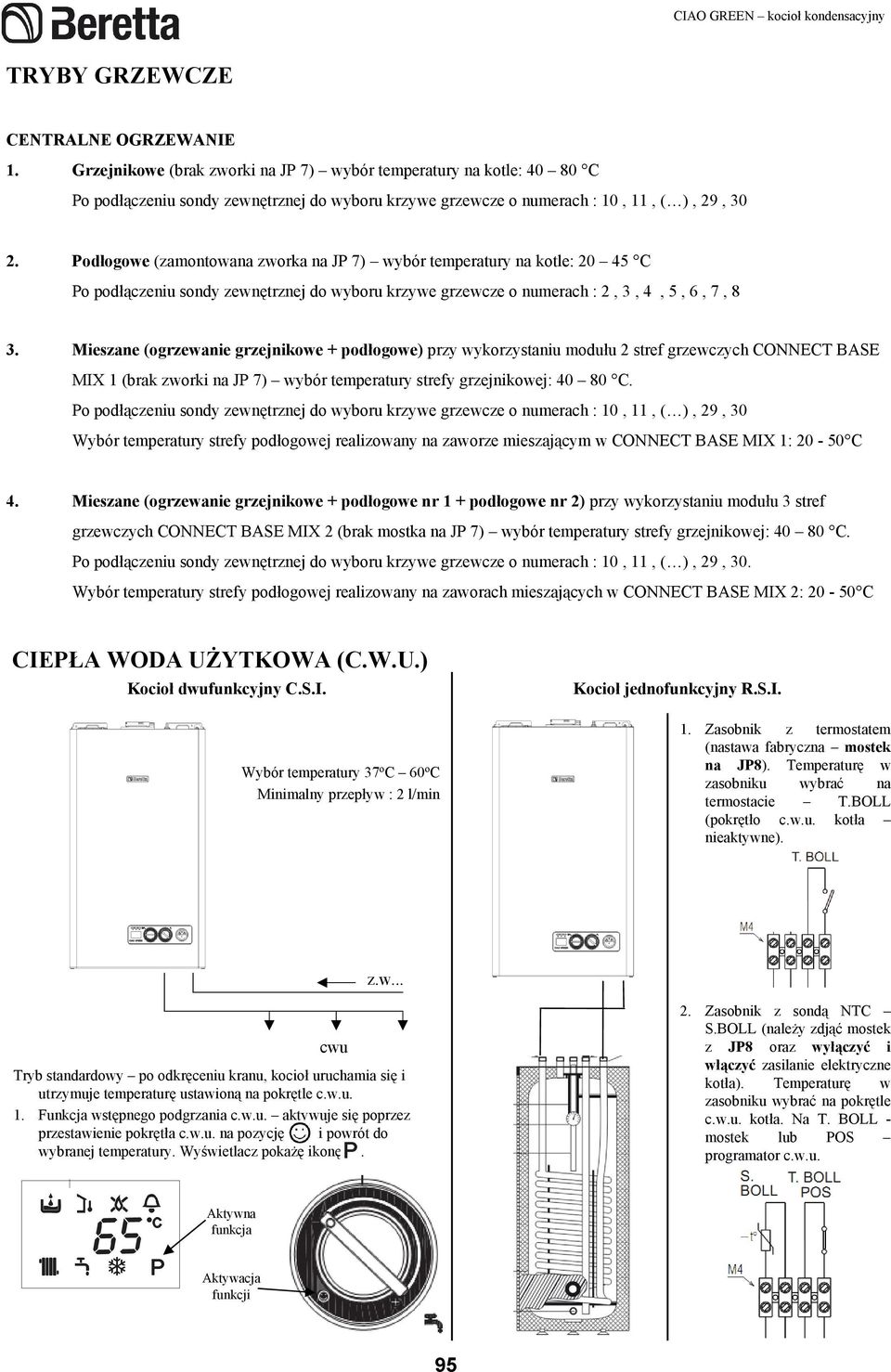 Podłogowe (zamontowana zworka na JP 7) wybór temperatury na kotle: 20 45 C Po podłączeniu sondy zewnętrznej do wyboru krzywe grzewcze o numerach : 2, 3, 4, 5, 6, 7, 8 3.