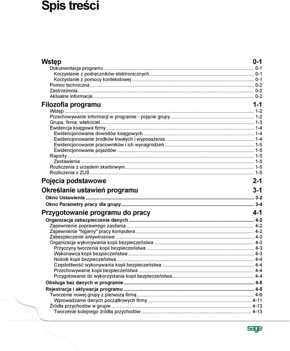 .. 1-4 Ewidencjonowanie dowodów księgowych... 1-4 Ewidencjonowanie środków trwałych i wyposażenia... 1-4 Ewidencjonowanie pracowników i ich wynagrodzeń... 1-5 Ewidencjonowanie pojazdów... 1-5 Raporty.