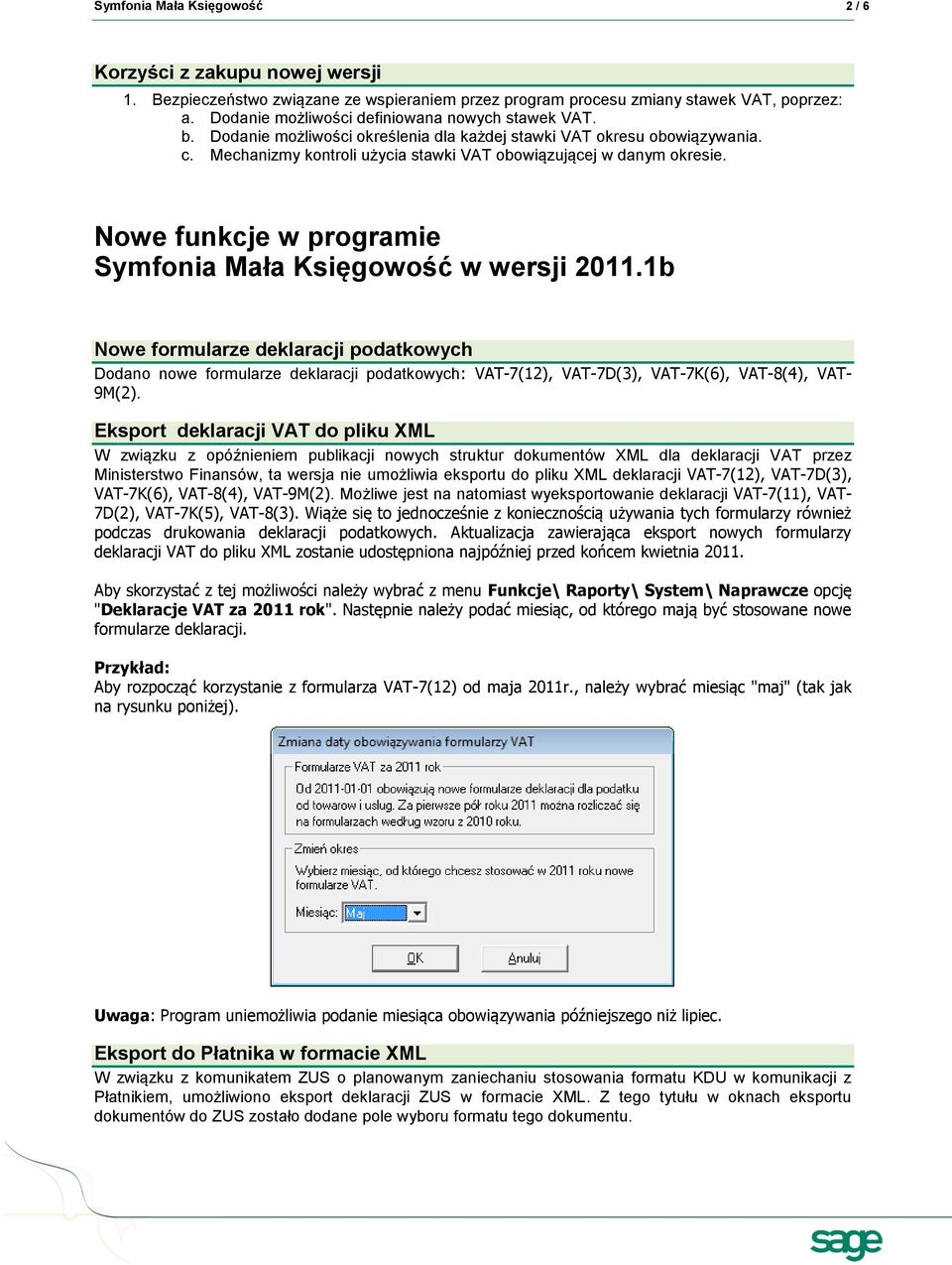 Symfonia Mała Księgowość w wersji 2011.1b Nowe formularze deklaracji podatkowych Dodano nowe formularze deklaracji podatkowych: VAT-7(12), VAT-7D(3), VAT-7K(6), VAT-8(4), VAT- 9M(2).