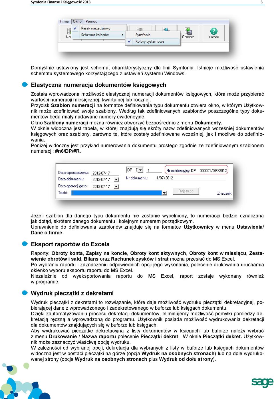 Elastyczna numeracja dokumentów księgowych Została wprowadzona możliwość elastycznej numeracji dokumentów księgowych, która może przybierać wartości numeracji miesięcznej, kwartalnej lub rocznej.