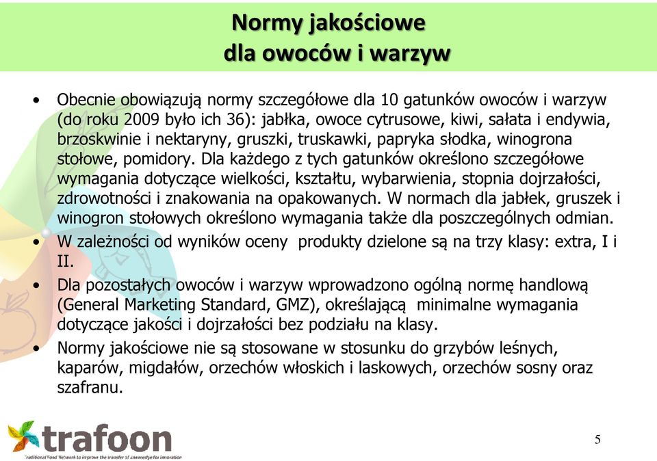 Dla każdego z tych gatunków określono szczegółowe wymagania dotyczące wielkości, kształtu, wybarwienia, stopnia dojrzałości, zdrowotności i znakowania na opakowanych.