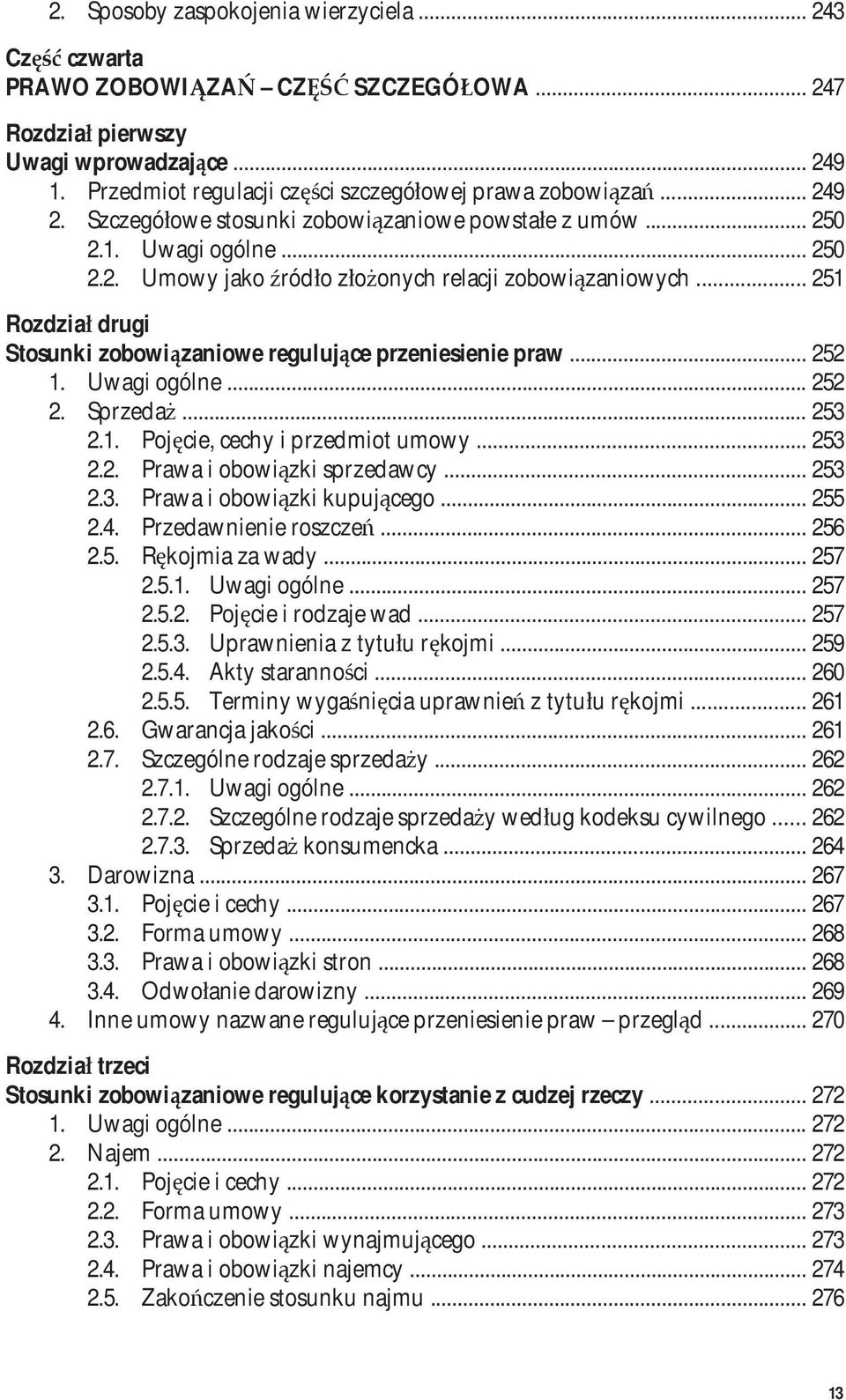 .. 251 Rozdział drugi Stosunki zobowiązaniowe regulujące przeniesienie praw... 252 1. Uwagi ogólne... 252 2. Sprzedaż... 253 2.1. Pojęcie, cechy i przedmiot umowy... 253 2.2. Prawa i obowiązki sprzedawcy.