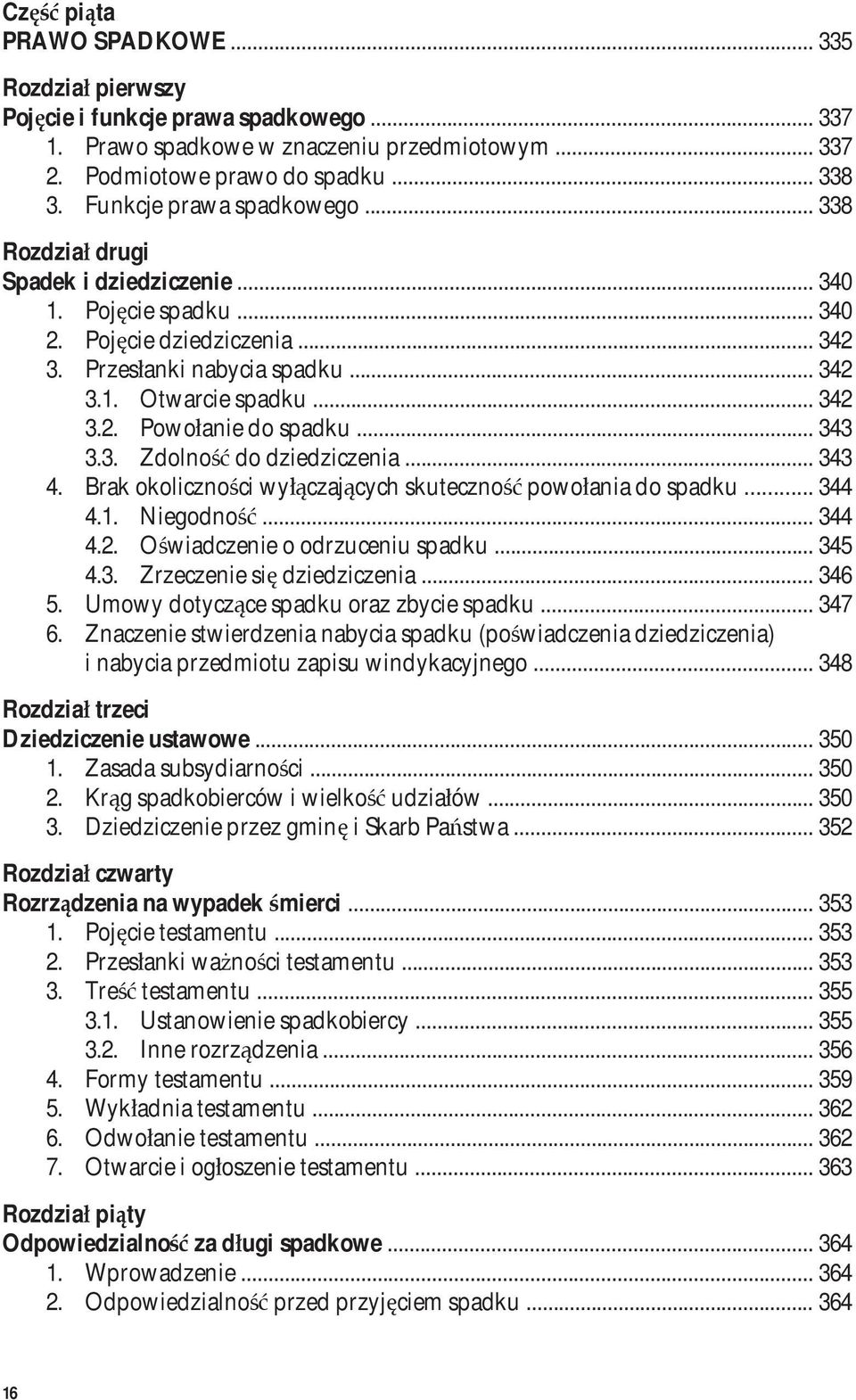.. 343 3.3. Zdolność do dziedziczenia... 343 4. Brak okoliczności wyłączających skuteczność powołania do spadku... 344 4.1. Niegodność... 344 4.2. Oświadczenie o odrzuceniu spadku... 345 4.3. Zrzeczenie się dziedziczenia.