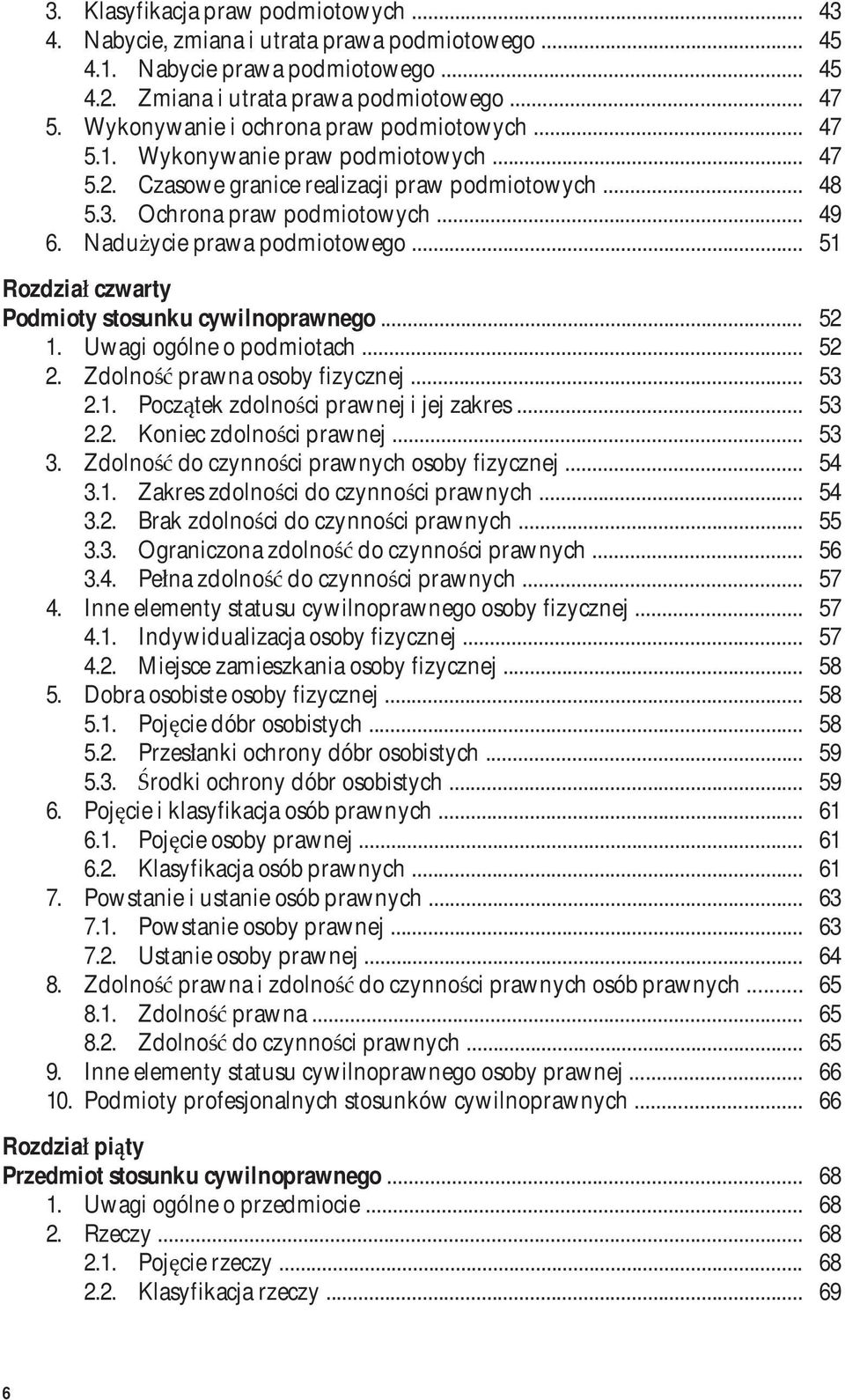 Nadużycie prawa podmiotowego... 51 Rozdział czwarty Podmioty stosunku cywilnoprawnego... 52 1. Uwagi ogólne o podmiotach... 52 2. Zdolność prawna osoby fizycznej... 53 2.1. Początek zdolności prawnej i jej zakres.