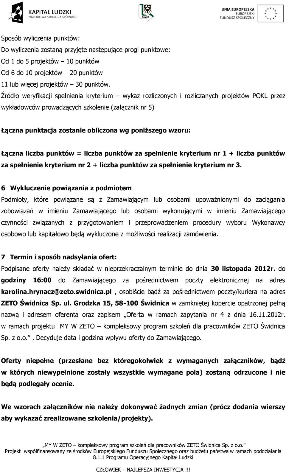 wzoru: Łączna liczba punktów = liczba punktów za spełnienie kryterium nr 1 + liczba punktów za spełnienie kryterium nr 2 + liczba punktów za spełnienie kryterium nr 3.