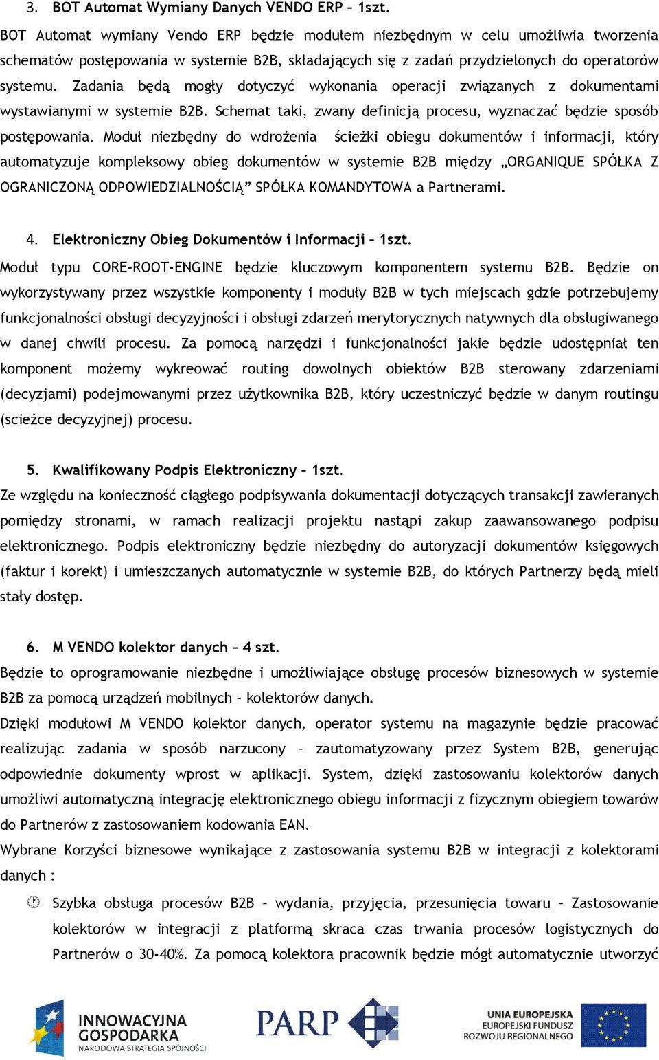 Zadania będą mogły dotyczyć wykonania operacji związanych z dokumentami wystawianymi w systemie B2B. Schemat taki, zwany definicją procesu, wyznaczać będzie sposób postępowania.