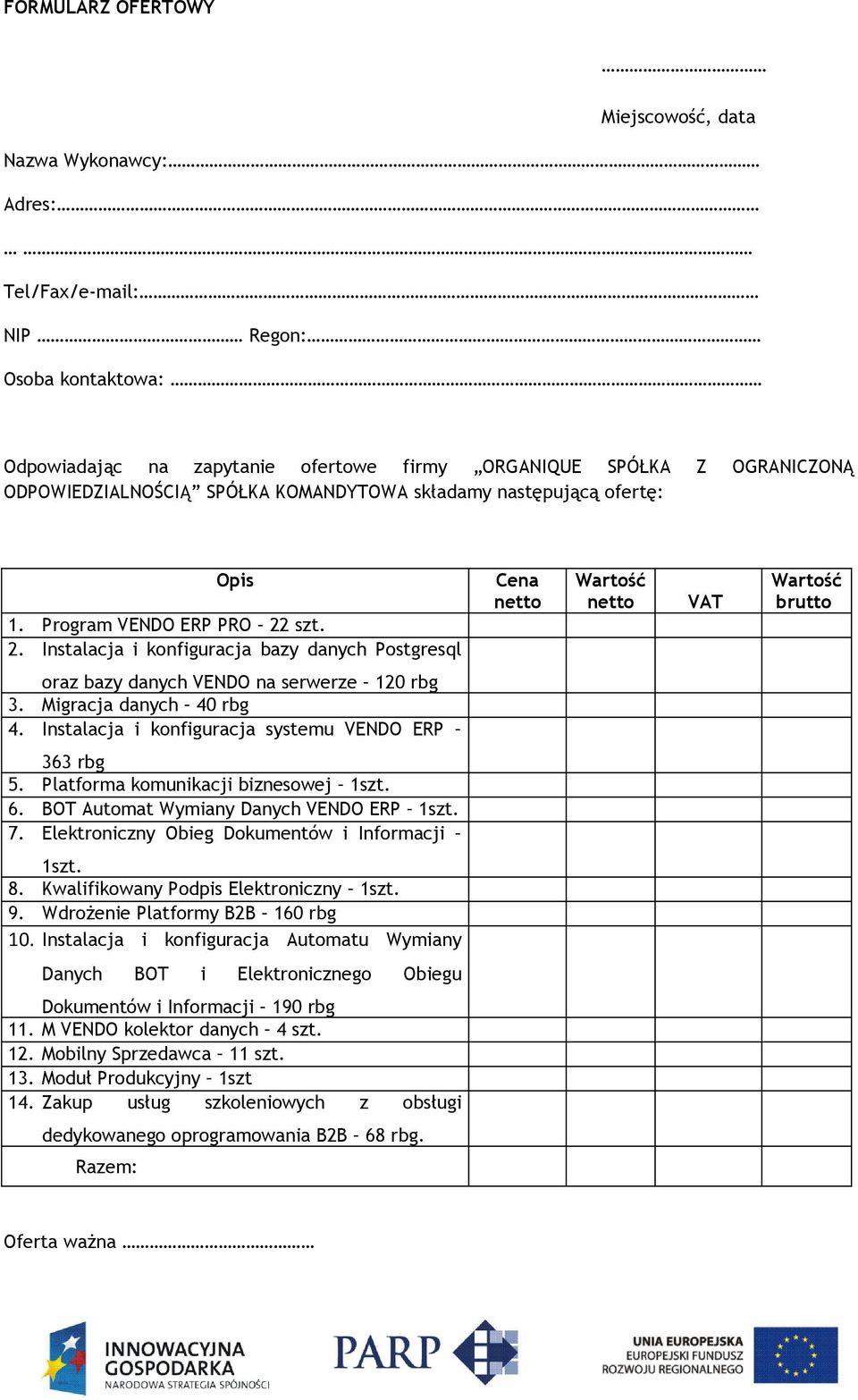 szt. 2. Instalacja i konfiguracja bazy danych Postgresql Cena netto Wartość netto VAT Wartość brutto oraz bazy danych VENDO na serwerze 120 rbg 3. Migracja danych 40 rbg 4.