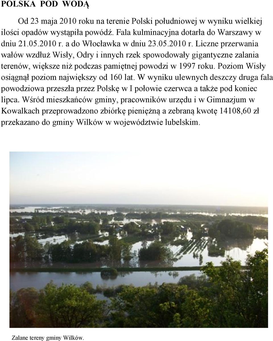 Poziom Wisły osiągnął poziom największy od 160 lat. W wyniku ulewnych deszczy druga fala powodziowa przeszła przez Polskę w I połowie czerwca a także pod koniec lipca.