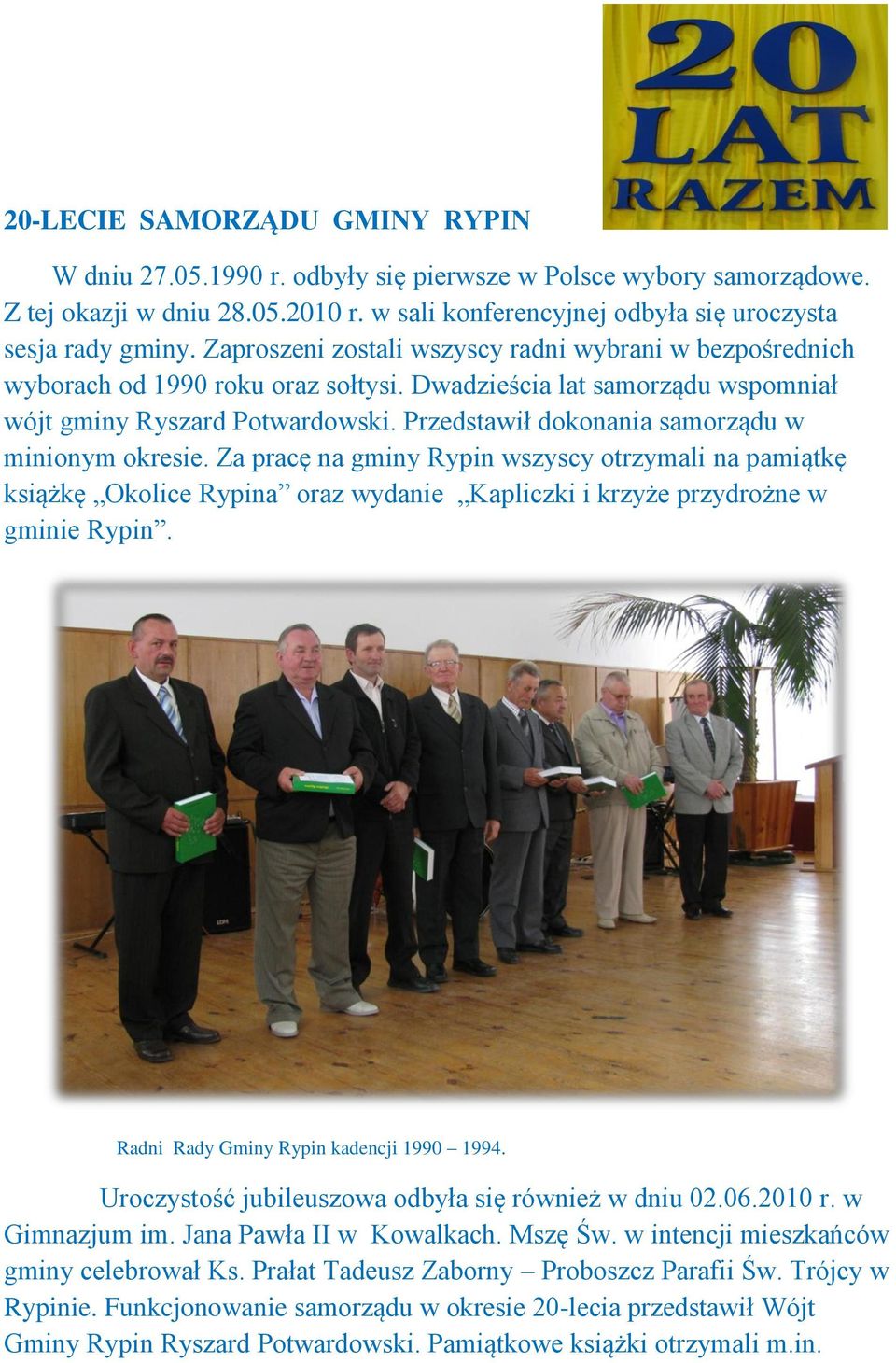 Przedstawił dokonania samorządu w minionym okresie. Za pracę na gminy Rypin wszyscy otrzymali na pamiątkę książkę Okolice Rypina oraz wydanie Kapliczki i krzyże przydrożne w gminie Rypin.