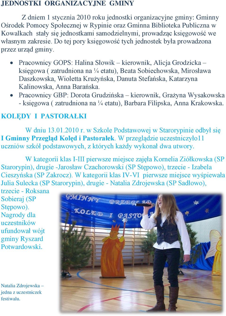 Pracownicy GOPS: Halina Słowik kierownik, Alicja Grodzicka księgowa ( zatrudniona na ¼ etatu), Beata Sobiechowska, Mirosława Daszkowska, Wioletta Krużyńska, Danuta Stefańska, Katarzyna Kalinowska,